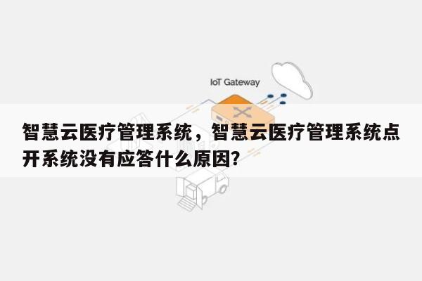 智慧云医疗管理系统，智慧云医疗管理系统点开系统没有应答什么原因？-第1张图片