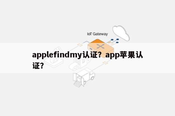 applefindmy认证？app苹果认证？-第1张图片