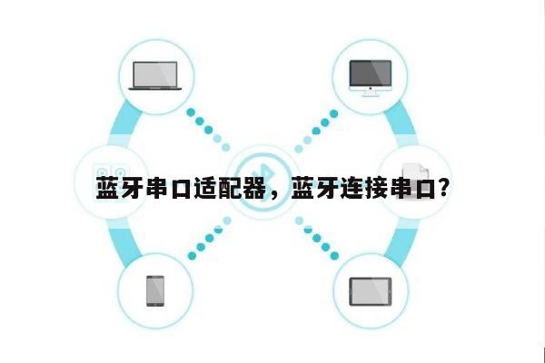 蓝牙串口适配器，蓝牙连接串口？-第1张图片