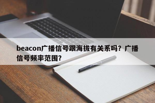 beacon广播信号跟海拔有关系吗？广播信号频率范围？-第1张图片