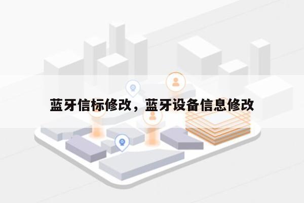 蓝牙信标修改，蓝牙设备信息修改-第1张图片