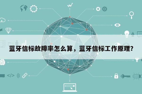 蓝牙信标故障率怎么算，蓝牙信标工作原理？-第1张图片