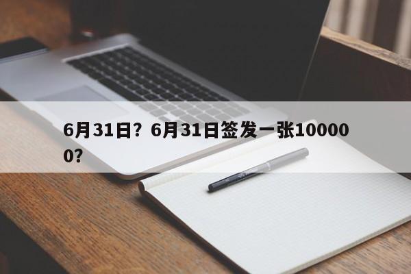 6月31日？6月31日签发一张100000？-第1张图片