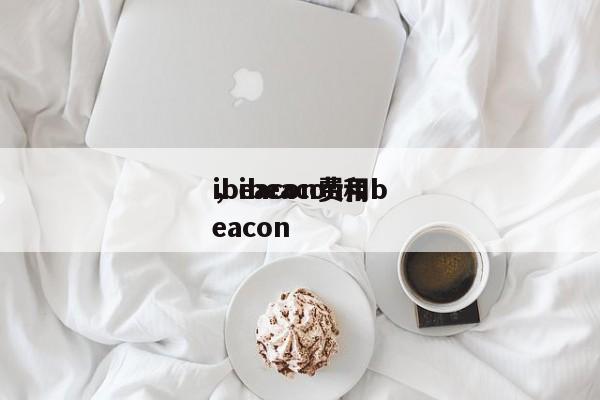 ibeacon费用
，ibeacon和beacon-第1张图片