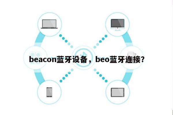 beacon蓝牙设备，beo蓝牙连接？-第1张图片