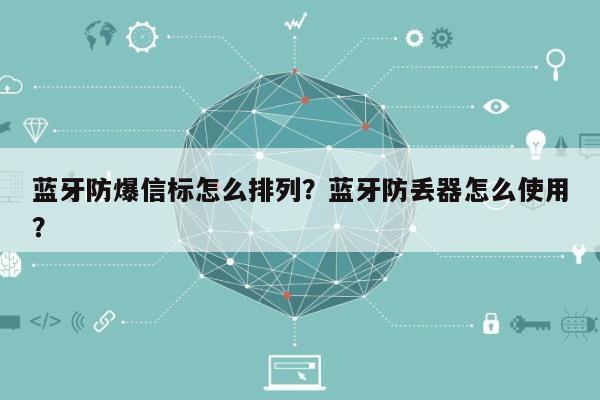 蓝牙防爆信标怎么排列？蓝牙防丢器怎么使用？-第1张图片