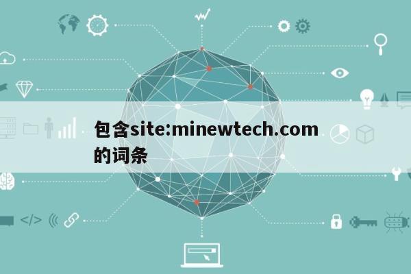 包含site:minewtech.com的词条-第1张图片