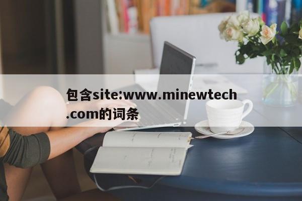 包含site:www.minewtech.com的词条-第1张图片