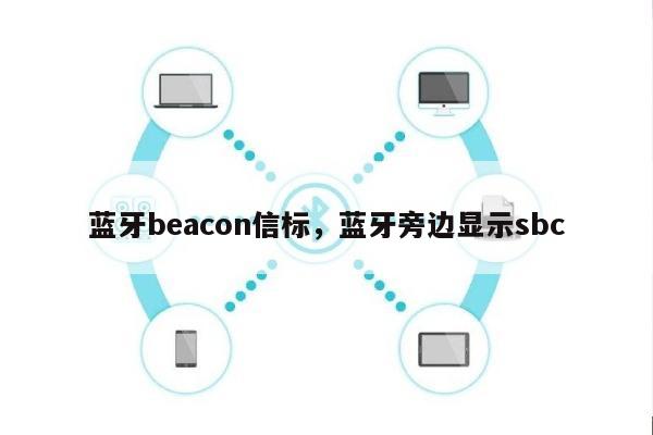 蓝牙beacon信标，蓝牙旁边显示sbc-第1张图片