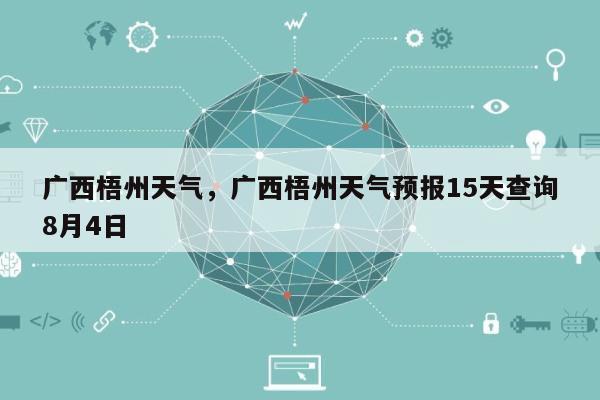 广西梧州天气，广西梧州天气预报15天查询8月4日-第1张图片