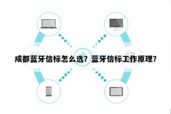 成都蓝牙信标怎么选？蓝牙信标工作原理？-第1张图片