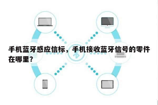 手机蓝牙感应信标，手机接收蓝牙信号的零件在哪里？-第1张图片