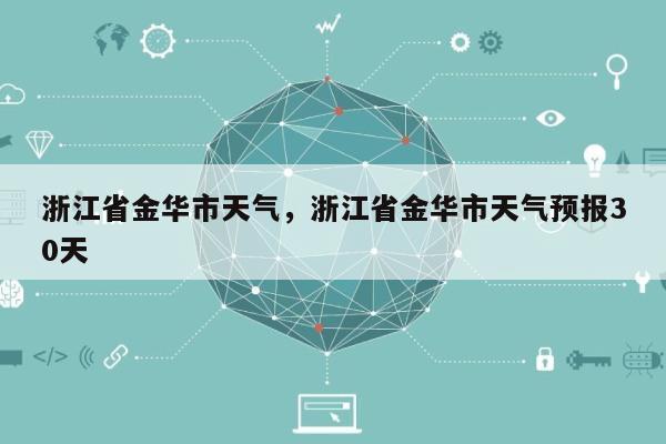 浙江省金华市天气，浙江省金华市天气预报30天-第1张图片