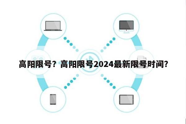 高阳限号？高阳限号2024最新限号时间？-第1张图片