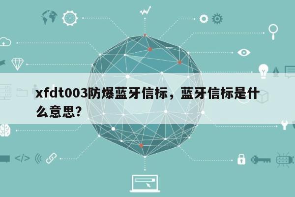 xfdt003防爆蓝牙信标，蓝牙信标是什么意思？-第1张图片