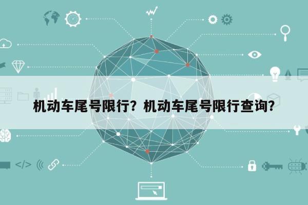 机动车尾号限行？机动车尾号限行查询？-第1张图片