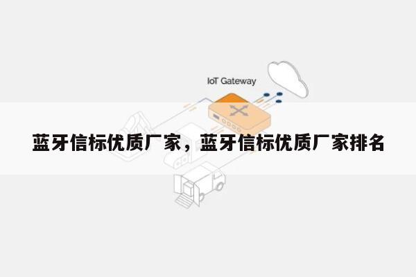 蓝牙信标优质厂家，蓝牙信标优质厂家排名-第1张图片