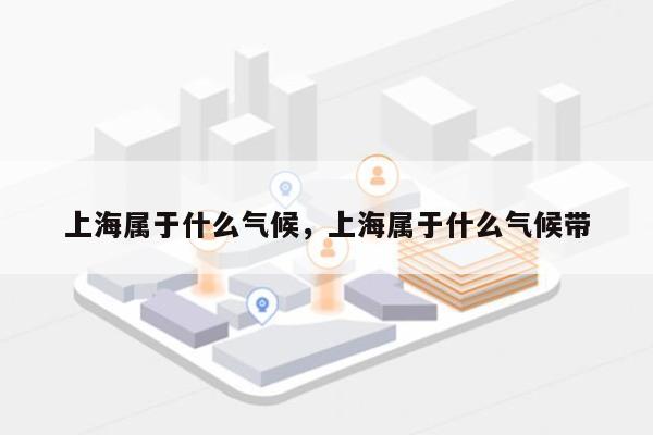 上海属于什么气候，上海属于什么气候带-第1张图片