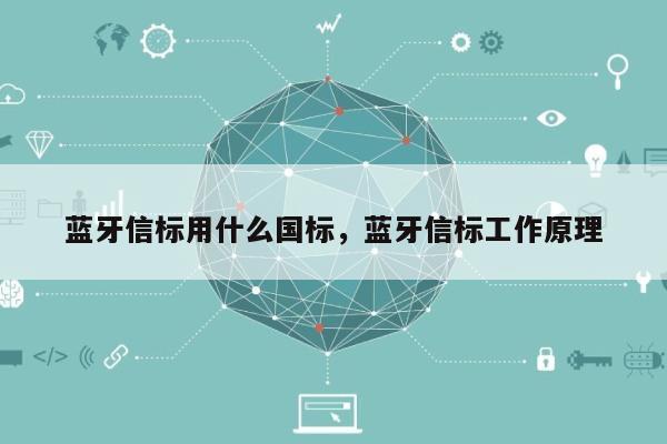 蓝牙信标用什么国标，蓝牙信标工作原理-第1张图片