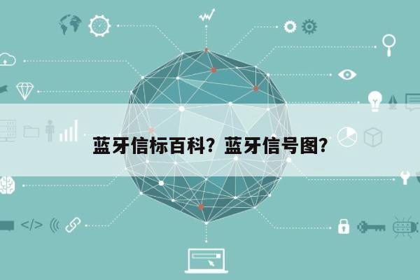 蓝牙信标百科？蓝牙信号图？-第1张图片