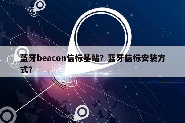 蓝牙beacon信标基站？蓝牙信标安装方式？-第1张图片