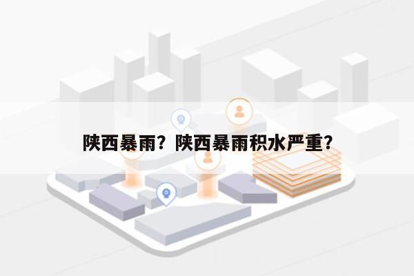 陕西暴雨？陕西暴雨积水严重？-第1张图片