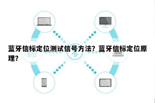 蓝牙信标定位测试信号方法？蓝牙信标定位原理？-第1张图片