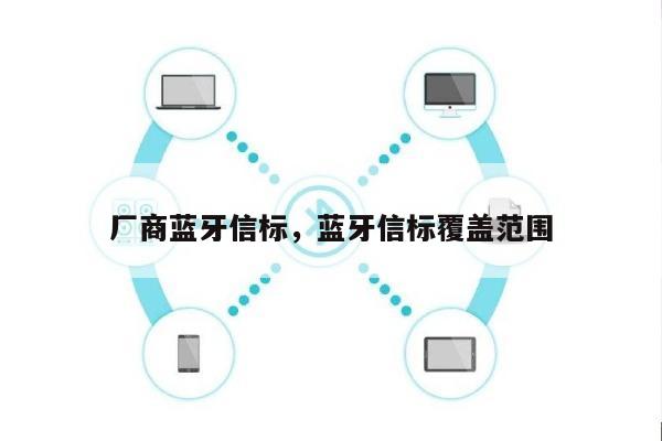 厂商蓝牙信标，蓝牙信标覆盖范围-第1张图片