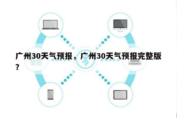 广州30天气预报，广州30天气预报完整版？-第1张图片