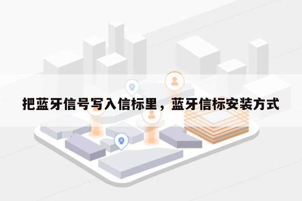 把蓝牙信号写入信标里，蓝牙信标安装方式-第1张图片