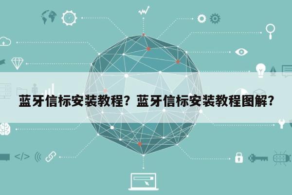 蓝牙信标安装教程？蓝牙信标安装教程图解？-第1张图片