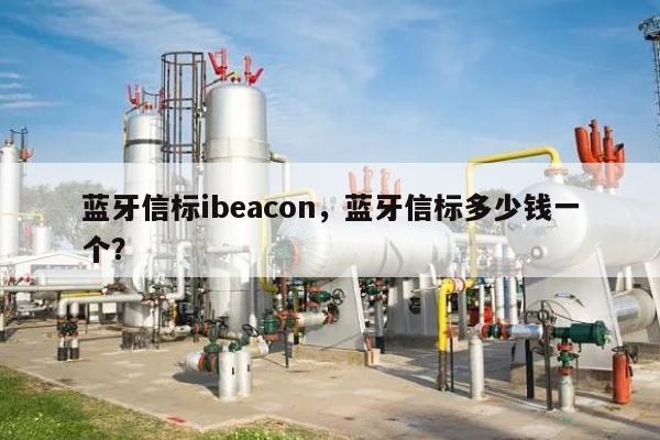 蓝牙信标ibeacon，蓝牙信标多少钱一个？-第1张图片