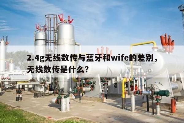 2.4g无线数传与蓝牙和wife的差别，无线数传是什么？-第1张图片