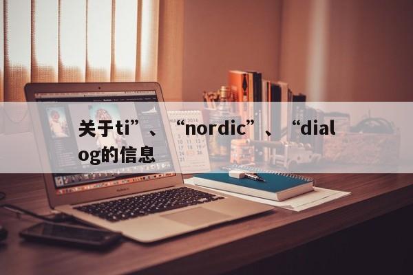 关于ti”、“nordic”、“dialog的信息-第1张图片