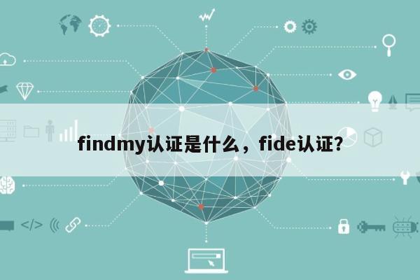 findmy认证是什么，fide认证？-第1张图片