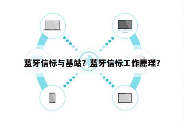 蓝牙信标与基站？蓝牙信标工作原理？-第1张图片