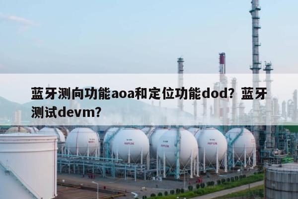 蓝牙测向功能aoa和定位功能dod？蓝牙测试devm？-第1张图片