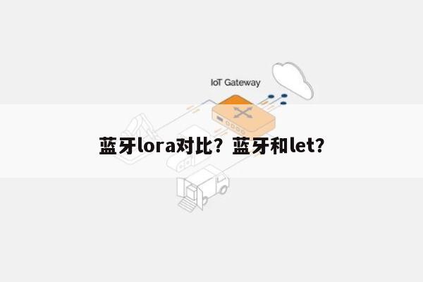 蓝牙lora对比？蓝牙和let？-第1张图片