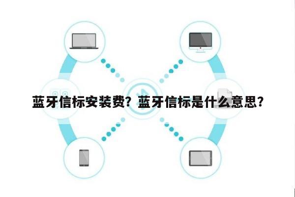 蓝牙信标安装费？蓝牙信标是什么意思？-第1张图片