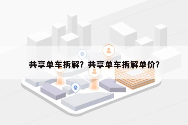 共享单车拆解？共享单车拆解单价？-第1张图片