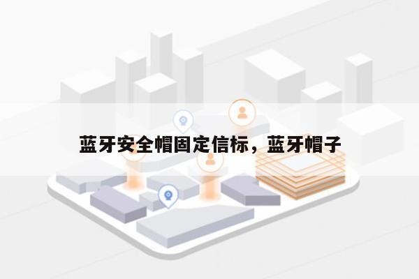 蓝牙安全帽固定信标，蓝牙帽子-第1张图片