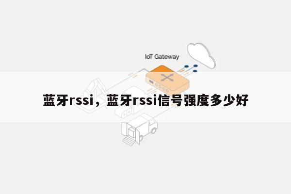 蓝牙rssi，蓝牙rssi信号强度多少好-第1张图片