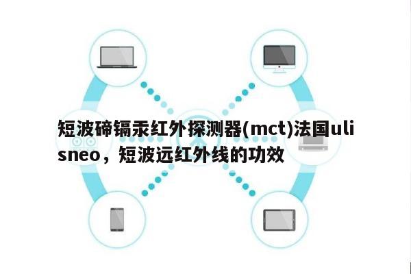 短波碲镉汞红外探测器(mct)法国ulisneo，短波远红外线的功效-第1张图片