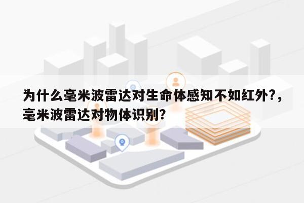 为什么毫米波雷达对生命体感知不如红外?，毫米波雷达对物体识别？-第1张图片