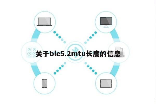 关于ble5.2mtu长度的信息-第1张图片