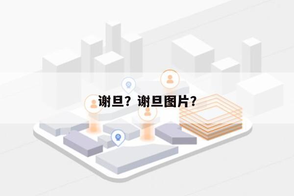 谢旦？谢旦图片？-第1张图片