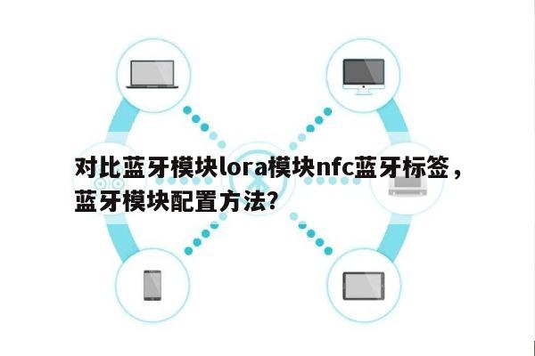 对比蓝牙模块lora模块nfc蓝牙标签，蓝牙模块配置方法？-第1张图片