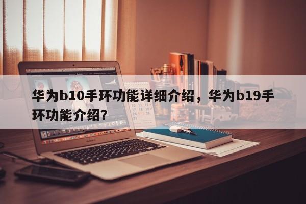 华为b10手环功能详细介绍，华为b19手环功能介绍？-第1张图片