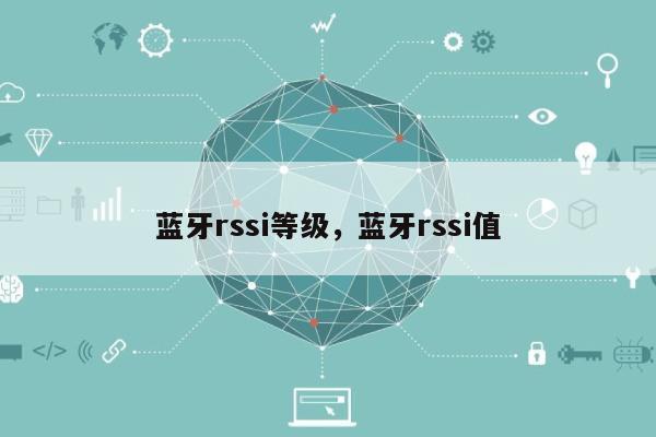 蓝牙rssi等级，蓝牙rssi值-第1张图片