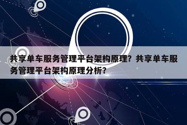 共享单车服务管理平台架构原理？共享单车服务管理平台架构原理分析？-第1张图片